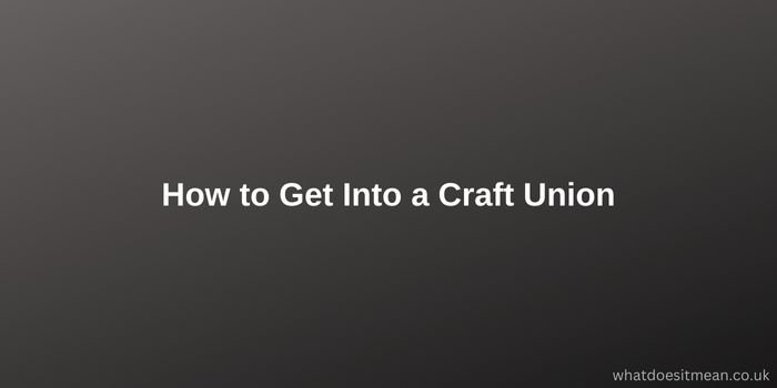How to Get Into a Craft Union